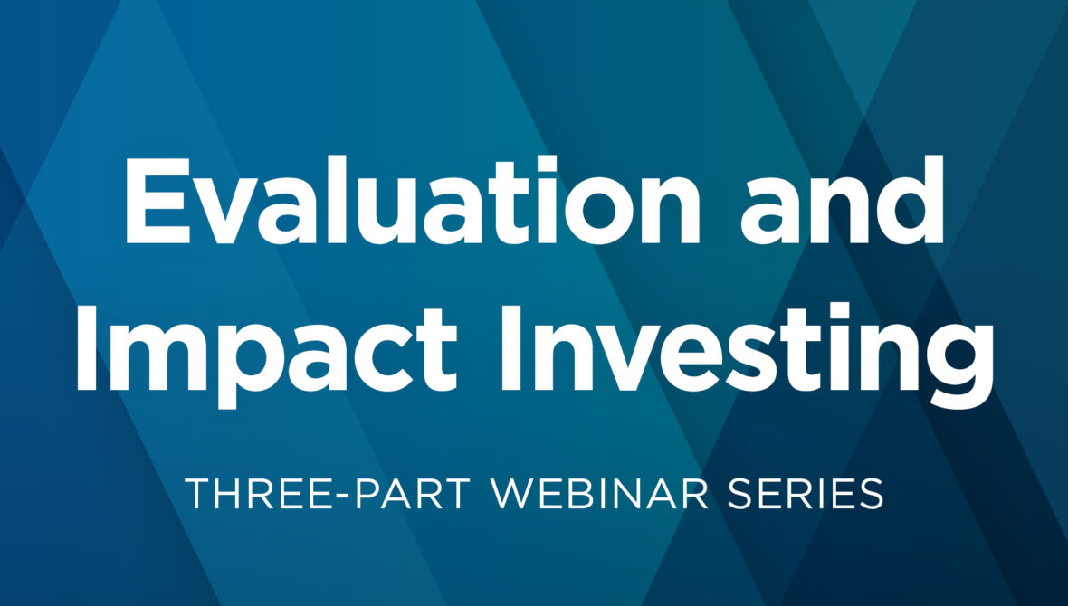 Evaluation and Impact Investing: A Three-Part Webinar Series