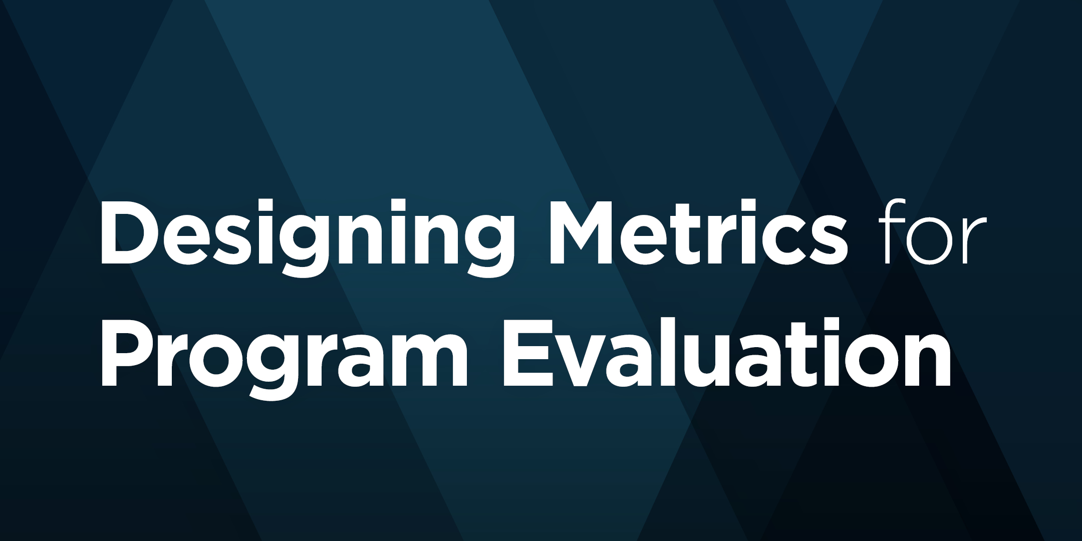 Designing Metrics for Program Evaluation