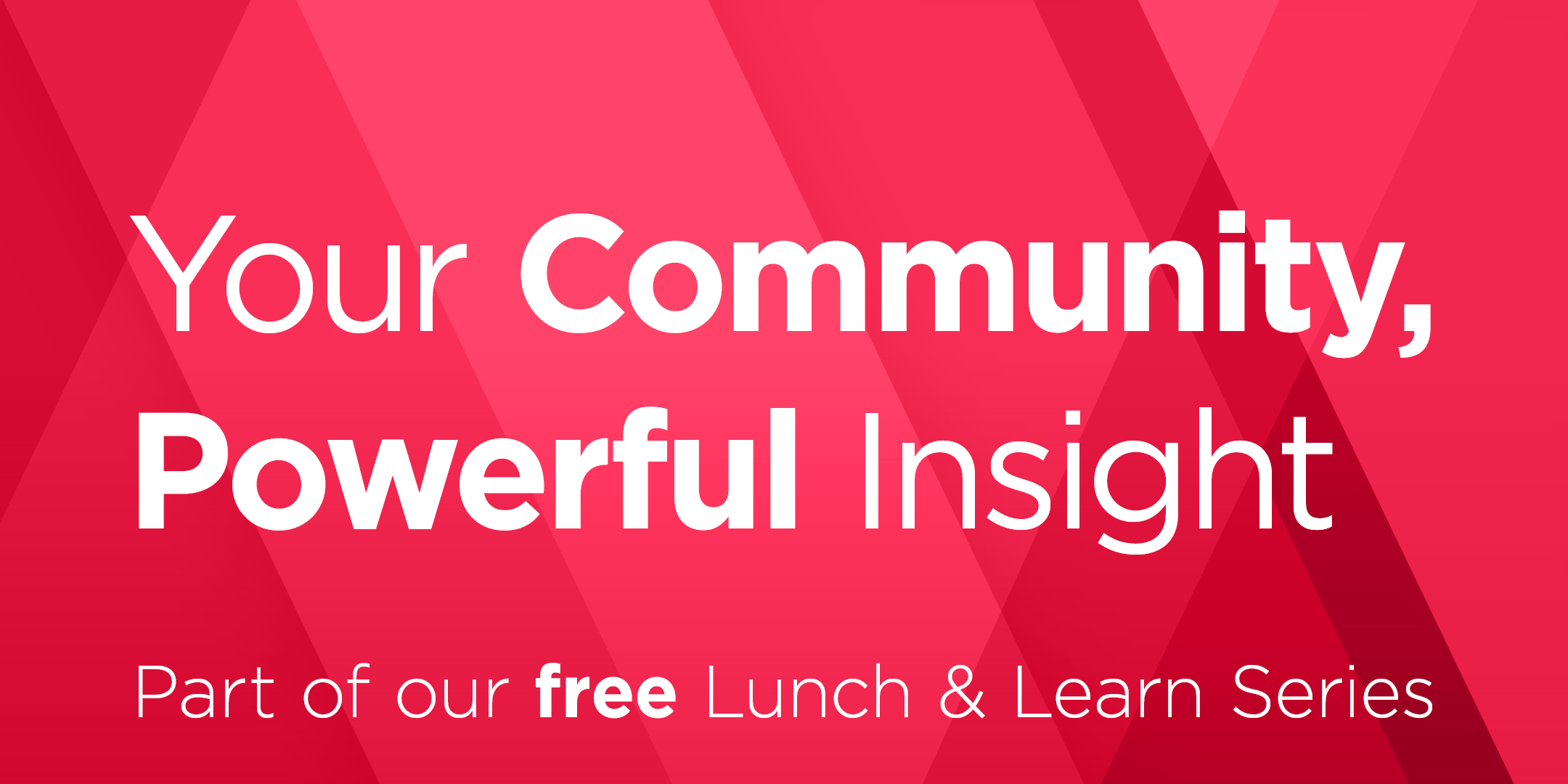 Lunch & Learn - Your Community, Powerful Insight