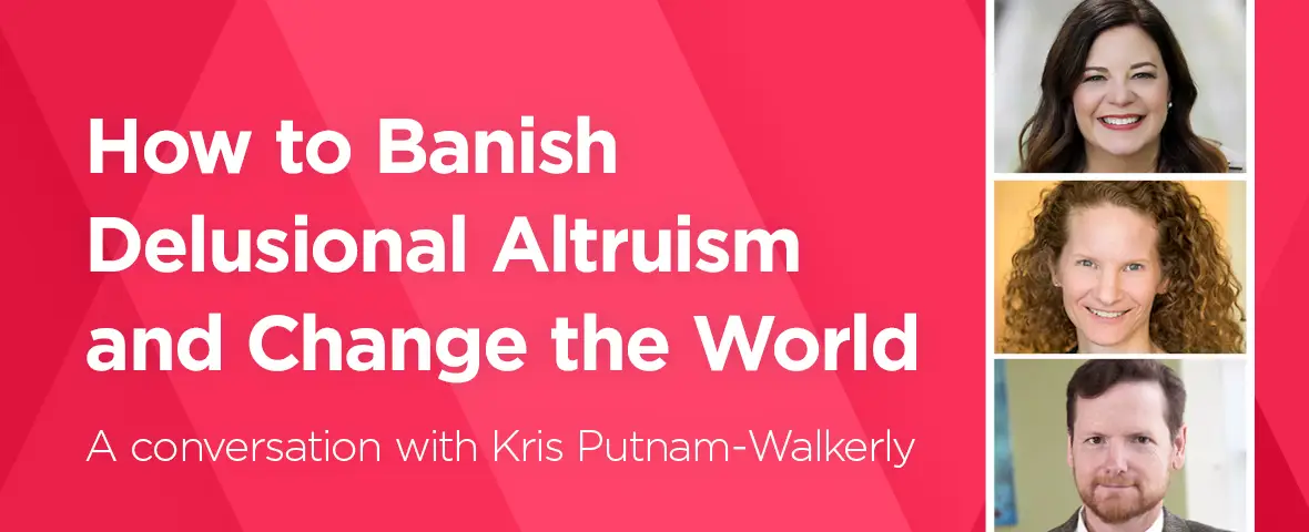 How to Banish Delusional Altruism and Change the World – A conversation with Kris Putnam-Walkerly