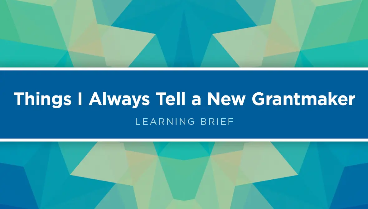 Things I Always Tell a New Grantmaker // Learning Brief