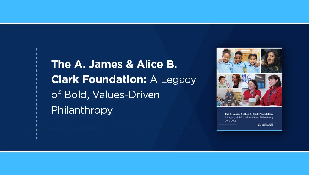 The A. James & Alice B. Clark Foundation: A Legacy of Bold, Values-Driven Philanthropy 2016–2025